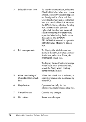 Page 8774Using the Standard Printer Software 3. Select Shortcut Icon: To use the shortcut icon, select the 
Shortcut Icon check box and choose 
an icon. The icon you select appears 
on the right side of the task bar.
Once the shortcut icon is in the task 
bar, you can double-click it to open 
the EPSON Status Monitor 3 dialog 
box. Alternatively, you can 
right-click the shortcut icon and 
select Monitoring Preferences to 
open the Monitoring Preferences 
dialog box, and EPSON 
EPL-N3000 Advanced to open the...