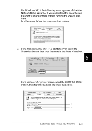 Page 188Setting Up Your Printer on a Network175
6
6
6
6
6
6
6
6
6
6
6
6
For Windows XP, if the following menu appears, click either 
Network Setup Wizard or If you understand the security risks 
but want to share printers without running the wizard, click 
here.
In either case, follow the on-screen instructions.
3. For a Windows 2000 or NT 4.0 printer server, select the 
Shared as button, then type the name in the Share Name box.
For a Windows XP printer server, select the Share this printer 
button, then type...