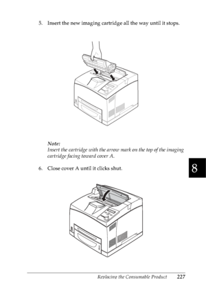 Page 240Replacing the Consumable Product227
8
8
8
8
8
8
8
8
8
8
8
8
5. Insert the new imaging cartridge all the way until it stops.
Note:
Insert the cartridge with the arrow mark on the top of the imaging 
cartridge facing toward cover A.
6. Close cover A until it clicks shut.
 