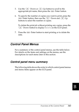 Page 356Functions of the Control Panel343
B
B
B
B
B
B
B
B
B
B
B
B
5. Use the  Down or   Up button to scroll to the 
appropriate job name, then press the   Enter button.
6. To specify the number of copies you want to print, press the 
 Enter button, then use the  Down and   Up 
buttons to select the number of copies.
To delete the print job without printing any copies, press the 
 Down button to display Delete on the LCD panel.
7. Press the   Enter button to start printing or to delete the 
data.
Control Panel...