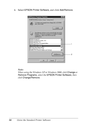 Page 9784Using the Standard Printer Software 4. Select EPSON Printer Software, and click Add/Remove.
Note:
When using the Windows XP or Windows 2000, click Change or 
Remove Programs, select the EPSON Printer Software, then 
click Change/Remove.
1
2
 