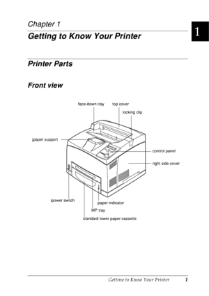 Page 14Getting to Know Your Printer1
1
1
1
1
1
1
1
1
1
1
1
1
Chapter 1
Getting to Know Your Printer
Printer Parts
Front view
face-down tray top cover
locking clip
jpaper support
ipower switch
standard lower paper cassetteMP traypaper indicatorcontrol panel
right side cover
 
