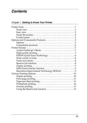 Page 4iii
Contents
Chapter 1  Getting to Know Your Printer
Printer Parts  . . . . . . . . . . . . . . . . . . . . . . . . . . . . . . . . . . . . . . . . . . . . . . 1
Front view  . . . . . . . . . . . . . . . . . . . . . . . . . . . . . . . . . . . . . . . . . . . 1
Rear view  . . . . . . . . . . . . . . . . . . . . . . . . . . . . . . . . . . . . . . . . . . . . 2
Inside the printer . . . . . . . . . . . . . . . . . . . . . . . . . . . . . . . . . . . . . . 2
Control panel . . . . . . . . . . . . . . . . . ....