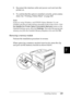 Page 222Installing Options209
7
7
7
7
7
7
7
7
7
7
7
7
8. Reconnect the interface cable and power cord and turn the 
printer on.
9. To confirm that the option is installed correctly, print a status 
sheet. See “Printing a Status Sheet” on page 260.
Note:
If you are using Windows, and EPSON Status Monitor 3 is not 
installed, you have to make settings manually in the printer driver. Click 
the Update the Printer Option Information Manually button on the 
Optional Settings menu, then click Settings. Then select the...