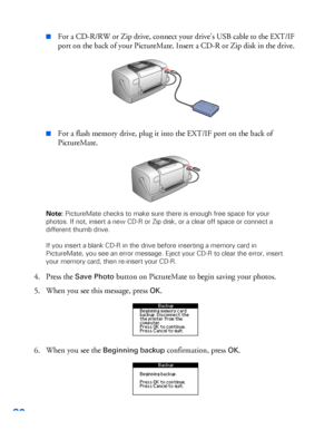 Page 3130
■For a CD-R/RW or Zip drive, connect your drive’s USB cable to the EXT/IF 
port on the back of your PictureMate. Insert a CD-R or Zip disk in the drive. 
■For a flash memory drive, plug it into the EXT/IF port on the back of 
PictureMate. 
Note: PictureMate checks to make sure there is enough free space for your 
photos. If not, insert a new CD-R or Zip disk, or a clear off space or connect a 
different thumb drive. 
If you insert a blank CD-R in the drive before inserting a memory card in...
