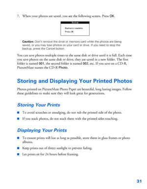 Page 3231
7. When your photos are saved, you see the following screen. Press OK.
Caution: Don’t remove the drive or memory card while the photos are being 
saved, or you may lose photos on your card or drive. If you need to stop the 
backup, press the Cancel button. 
You can save photos multiple times to the same disk or drive until it is full. Each time 
you save photos on the same disk or drive, they are saved in a new folder. The first 
folder is named 
001, the second folder is named 002, etc. If you save...