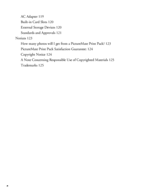 Page 54
AC Adapter 119
Built-in Card Slots 120
External Storage Devices 120
Standards and Approvals 121
Notices 123
How many photos will I get from a PictureMate Print Pack? 123
PictureMate Print Pack Satisfaction Guarantee: 124
Copyright Notice 124
A Note Concerning Responsible Use of Copyrighted Materials 125
Trademarks 125
 