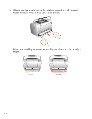 Page 7574
3. Slide the cartridge straight into the slot, label side up, until it is fully inserted. 
Push in both sides evenly to make sure it is not crooked. 
If either side is sticking out, remove the cartridge and reinsert it so the cartridge is 
straight.
Crooked Straight
 