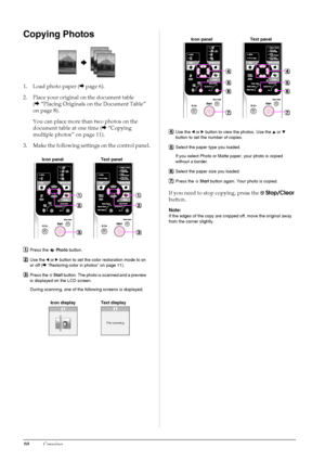 Page 1210Copying
Copying Photos
1. Load photo paper (&page 6).
2. Place your original on the document table 
(&“Placing Originals on the Document Table” 
on page 8).
You can place more than two photos on the 
document table at one time (&“Copying 
multiple photos” on page 11).
3. Make the following settings on the control panel.
If you need to stop copying, press the y Stop/Clear 
button.
Note:
If the edges of the copy are cropped off, move the original away 
from the corner slightly.
Press the  Photo button....