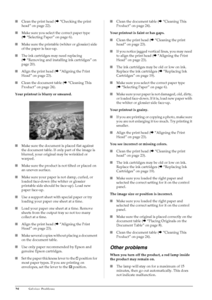 Page 3028Solving Problems
■Clean the print head (&“Checking the print 
head” on page 22).
■Make sure you select the correct paper type 
(&“Selecting Paper” on page 6).
■Make sure the printable (whiter or glossier) side 
of the paper is face-up.
■The ink cartridges may need replacing 
(&“Removing and installing ink cartridges” on 
page 20).
■Align the print head (&“Aligning the Print 
Head” on page 23).
■Clean the document table (&“Cleaning This 
Product” on page 24).
Your printout is blurry or smeared.
■Make...