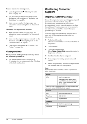 Page 3634Solving Problems
You see incorrect or missing colors.
■Clean the print head (&“Cleaning the print 
head” on page 29).
■The ink cartridges may be old or low on ink. 
Replace the ink cartridges (&“Replacing Ink 
Cartridges” on page 25).
■Make sure you loaded the right paper and 
selected the correct setting for it on the control 
panel.
The image size or position is incorrect.
■Make sure you loaded the right paper and 
selected the correct setting for it on the control 
panel.
■Make sure the original is...