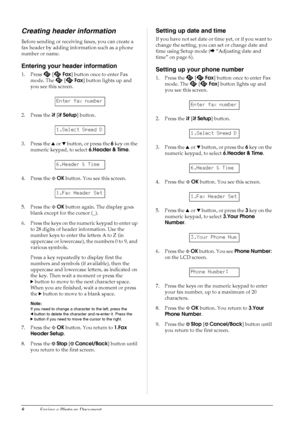 Page 108Faxing a Photo or Document
Creating header information
Before sending or receiving faxes, you can create a 
fax header by adding information such as a phone 
number or name.
Entering your header information
1. Press  [Fax] button once to enter Fax 
mode. The   [Fax] button lights up and 
you see this screen.
2. Press the F[FSetup] button.
3. Press the u or d button, or press the 6 key on the 
numeric keypad, to select 6.Header & Time.
4. Press the xOK button. You see this screen.
5. Press the xOK button...