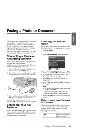 Page 11Faxing a Photo or Document11
English
Faxing a Photo or Document
This product lets you send faxes by entering 
fax numbers or selecting entries from a 
speed dial list. You can customize the fax 
header information, and select various 
report printing and send/receive settings. 
You can also set up the product to 
automatically receive faxes or set it to ask 
for confirmation before receiving a fax.
Connecting a Phone or 
Answering Machine
Follow these steps to connect the product to 
a phone line and...