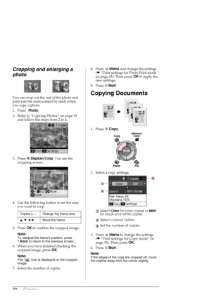 Page 2020Copying
Cropping and enlarging a 
photo
You can crop out the rest of the photo and 
print just the main subject by itself when 
you copy a photo.
1. Press Photo.
2. Refer to “Copying Photos” on page 19 
and follow the steps from 2 to 4.
3. Press
 Display/Crop. You see the 
cropping screen.
4. Use the following button to set the area 
you want to crop.
5. Press OK to confirm the cropped image.
Note:
To readjust the frame’s position, press 
yBack to return to the previous screen.
6. When you have...