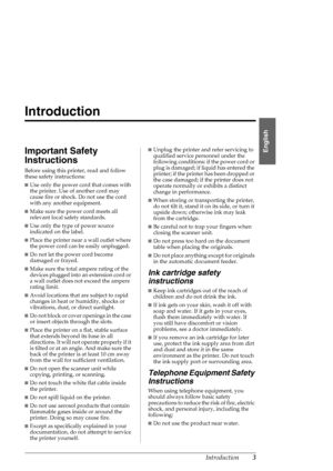 Page 3Introduction3
English
Introduction
Important Safety 
Instructions
Before using this printer, read and follow 
these safety instructions:
■Use only the power cord that comes with 
the printer. Use of another cord may 
cause fire or shock. Do not use the cord 
with any another equipment.
■Make sure the power cord meets all 
relevant local safety standards. 
■Use only the type of power source 
indicated on the label.
■Place the printer near a wall outlet where 
the power cord can be easily unplugged.
■Do...