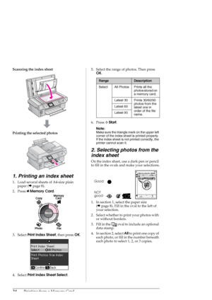 Page 2424Printing from a Memory Card
Scanning the index sheet
Printing the selected photos
1. Printing an index sheet
1. Load several sheets of A4-size plain 
paper (&page 8).
2. Press CMemory Card. 
3. Select Print Index Sheet, then press OK.
4. Select Print Index Sheet Select.5. Select the range of photos. Then press 
OK.
6. Press xStart.
Note:
Make sure the triangle mark on the upper left 
corner of the index sheet is printed properly. 
If the index sheet is not printed correctly, the 
printer cannot scan...