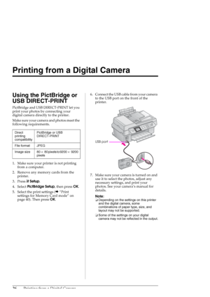 Page 2626Printing from a Digital Camera
Printing from a Digital Camera
Using the PictBridge or 
USB DIRECT-PRINT
PictBridge and USB DIRECT-PRINT let you 
print your photos by connecting your 
digital camera directly to the printer.
Make sure your camera and photos meet the 
following requirements.
1. Make sure your printer is not printing 
from a computer.
2. Remove any memory cards from the 
printer.
3. Press FSetup.
4. Select PictBridge Setup, then press OK.
5. Select the print settings (&“Print 
settings for...