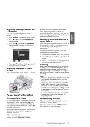 Page 7Control Panel Functions7
English
Adjusting the brightness of the 
LCD screen
You can adjust the brightness of the LCD 
screen.
1. Press FSetup to enter the setup mode.
2. Press l or r to select Maintenance, 
then press OK.
3. Press u or d to select LCD Brightness, 
then press OK. You see the following 
screen.
4. Press u or d to adjust the brightness of 
the screen, then press OK.
Adjusting the angle of the LCD 
screen
You can change the angle of the LCD screen.
Power supply information
Turning off the...