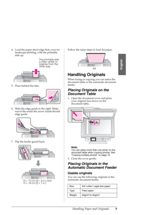 Page 9Handling Paper and Originals9
English
4. Load the paper short edge first, even for 
landscape printing, with the printable 
side up.
5. Place behind the tabs.
6. Slide the edge guide to the right. Make 
sure it fits under the arrow inside the left 
edge guide
7. Flip the feeder guard back.Follow the same steps to load A4 paper.
Handling Originals
When faxing or copying you can select the 
document table or the automatic document 
feeder.
Placing Originals on the 
Document Table
1. Open the document cover...