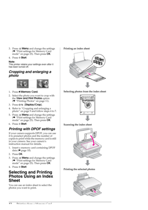 Page 1212Printing from a Memory Card
3. Press xMenu and change the settings 
(&“Print settings for Memory Card 
mode” on page 25). Then press OK.
4. Press xStart.
Note:
This printer retains your settings even after it 
has been turned off.
Cropping and enlarging a 
photo
1. Press CMemory Card.
2. Select the photo you want to crop with 
the View and Print Photos option 
(&“Printing Photos” on page 11).
3. Press G [Display/Crop].
4. Refer to “Cropping and enlarging a 
photo” on page 9 and follow steps 4 to 7.
5....