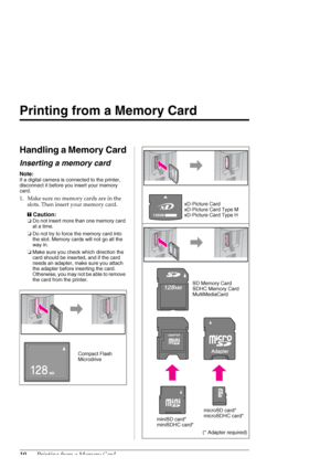 Page 1010Printing from a Memory Card
Printing from a Memory Card
Handling a Memory Card
Inserting a memory card
Note:
If a digital camera is connected to the printer, 
disconnect it before you insert your memory 
card.
1. Make sure no memory cards are in the 
slots. Then insert your memory card.
c
Caution:
❏Do not insert more than one memory card 
at a time.
❏Do not try to force the memory card into 
the slot. Memory cards will not go all the 
way in.
❏Make sure you check which direction the 
card should be...