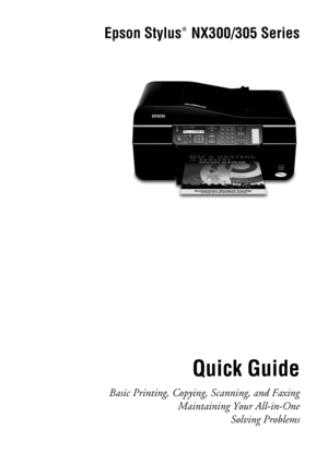 Page 1Epson Stylus  NX300/305 Series
Quick Guide
Basic Printing, Copying, Scanning, and Faxing
Maintaining Your All-in-One
Solving Problems
®
 