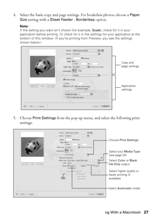 Page 27Printing With a Macintosh27
4. Select the basic copy and page settings. For borderless photos, choose a Paper 
Size setting with a Sheet Feeder - Borderless option.
Note:
If the setting you want isn’t shown (for example, Scale), check for it in your 
application before printing. Or check for it in the settings for your application at the 
bottom of this window. (If you’re printing from Preview, you see the settings 
shown below.)
5. Choose Print Settings from the pop-up menu, and select the following...