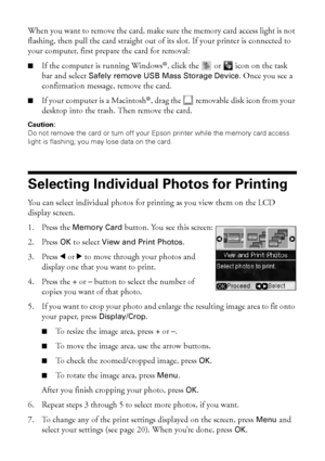 Page 1616Printing From a Memory Card
When you want to remove the card, make sure the memory card access light is not 
flashing, then pull the card straight out of its slot. If your printer is connected to 
your computer, first prepare the card for removal:
■If the computer is running Windows®, click the   or   icon on the task 
bar and select Safely remove USB Mass Storage Device. Once you see a 
confirmation message, remove the card.
■If your computer is a Macintosh®, drag the   removable disk icon from your...