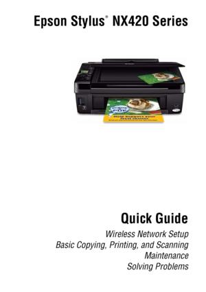 Page 1Epson Stylus  NX420 Series
Quick Guide
Wireless Network Setup
Basic Copying, Printing, and Scanning
Maintenance
Solving Problems
®
 