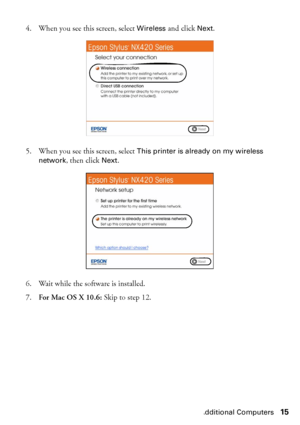 Page 15Setting up Additional Computers15 4. When you see this screen, select 
Wireless and click Next.
5. When you see this screen, select 
This printer is already on my wireless 
network
, then click Next.
6. Wait while the software is installed.
7.For Mac OS X 10.6: Skip to step 12.
 