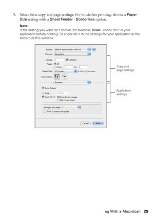 Page 29Printing With a Macintosh29 5. Select basic copy and page settings. For borderless printing, choose a 
Paper 
Size
 setting with a Sheet Feeder - Borderless option.
Note: 
If the setting you want isn’t shown (for example, Scale), check for it in your 
application before printing. Or check for it in the settings for your application at the 
bottom of this window.
Copy and 
page settings
Application 
settings
 