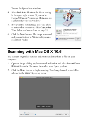 Page 3434Scanning a Document or Photo
You see the Epson Scan window:
4. Select 
Full Auto Mode as the Mode setting 
in the upper right corner. (If you are in 
Home, Office, or Professional Mode, you see 
a different Epson Scan window.)
5. If you want to restore faded color in a photo 
or make other corrections, click 
Customize. 
Then follow the instructions on page 35.
6. Click the 
Scan button. The image is scanned 
and you see its icon in Windows Explorer or 
Macintosh Finder. 
Scanning with Mac OS X 10.6...