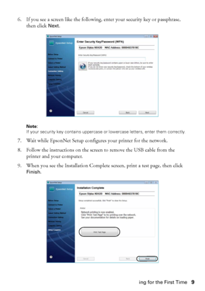 Page 9Installing for the First Time9 6. If you see a screen like the following, enter your security key or passphrase, 
then click 
Next.
Note: 
If your security key contains uppercase or lowercase letters, enter them correctly.
7. Wait while EpsonNet Setup configures your printer for the network.
8. Follow the instructions on the screen to remove the USB cable from the 
printer and your computer.
9. When you see the Installation Complete screen, print a test page, then click 
Finish.
 