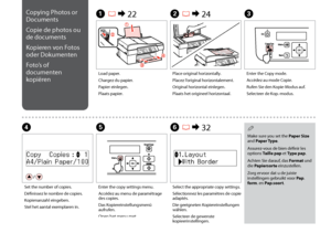 Page 300
Copying Photos or 
Documents
Copie de photos ou 
de documents
Kopieren von Fotos 
oder Dokumenten
Foto’s of 
documenten 
kopiërenA R & 22 B R & 24 C
Load paper.
Chargez du papier.
Papier einlegen.
Plaats papier. Place original horizontally.
Placez l’original horizontalement.
Original horizontal einlegen.
Plaats het origineel horizontaal.Enter the Copy mode.
Accédez au mode Copie.
Rufen Sie den Kopie-Modus auf.
Selecteer de Kop.-modus.
F 
R & 32
Select the appropriate copy settings.
Sélectionnez...
