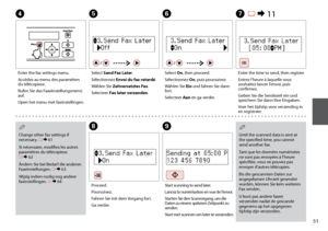 Page 511
E
Select Send Fax Later.
Sélectionnez Envoi du fax retardé.
Wählen Sie Zeitversetztes Fax.
Selecteer Fax later verzenden.
F
Select On, then proceed.
Sélectionnez On, puis poursuivez.
Wählen Sie Ein und fahren Sie dann 
fort.
Selecteer Aan en ga verder.
G  R & 11
Enter the time to send, then register.
Entrez l’heure à laquelle vous 
souhaitez lancer l’envoi, puis 
confirmez.
Geben Sie die Sendezeit ein und 
speichern Sie dann Ihre Eingaben.
Voer het tijdstip voor verzending in 
en registreer.
H...