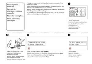 Page 56
Turn off auto answer.
Désactivez la réponse automatique.
Schalten Sie die automatische 
Rufannahme aus.
Schakel automatische 
beantwoording uit.
A
Start receiving.
Lancez la réception.
Starten Sie den Empfang.
Start het ontvangen.
D
Receiving faxes 
manually
Recevoir des 
t
élécopies : méthode 
manuelle
Manueller Faxempfang
Faxen handmatig 
ontvangen
If your phone is connected to this product, you can receive a fax after a 
connection is made.
Si votre téléphone est connecté à cet appareil,...