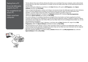 Page 600
Faxing from a PC
Envoi de télécopies 
à
 partir d’un PC
Fax ausgehend von 
einem PC
Faxen vanaf een 
computer
The fax software that came with the software disc allows you to send faxes from your computer, create a phone book, 
and provides you with other useful features. For details, see the Fax Utility online help. Use the following procedure to 
run the utility. 
Click the start button (Windows 7 and Vista) or click  Start (Windows XP), point to All Programs, select Epson 
Software, and then...