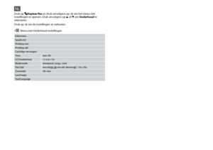 Page 76
NL
Inktniveau
Spuitk.ctrl.
Printkop rein.
Printkop uitl.
Cartridge vervangen
ToonAan, Uit
LCD-helderheid +1 t/m +16
Bladersnelh. Standaard, Langz., Snel
Dat./tijd mm.dd.jjjj, jjjj.mm.dd, dd.mm.jjjj / 12u, 24u
Zomertijd Uit, Aan
Land/regio
Taal/Language
Druk op Kopieer/fax en druk vervolgens op x om het menu met 
instellingen te openen. Druk vervolgens op u  of d om Onderhoud te 
selecteren.
Druk op x om de instellingen te voltooien.
x Menu met Onderhoud-instellingen
 