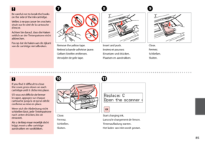 Page 85
GHI
Remove the yellow tape.
Retirez la bande adhésive jaune.
Gelben Streifen entfernen.
Verwijder de gele tape. Insert and push.
Insérez et poussez.
Einsetzen und drücken.
Plaatsen en aandrukken.Close.
Fermez.
Schließen.
Sluiten.
If you find it difficult to close 
the cover, press down on each 
cartridge until it clicks into place.
S’il vous est difficile de fermer 
le capot, appuyez sur chaque 
cartouche jusqu’à ce qu’un déclic 
confirme sa mise en place.
Wenn sich die Abdeckung nicht...