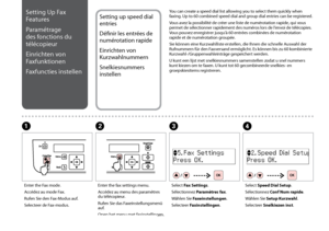 Page 400
Setting Up Fax 
Features
Paramétrage 
des fonctions du 
télécopieur
Einrichten von 
Faxfunktionen
Faxfuncties instellenSetting up speed dial 
entries
Définir les entrées de 
numérotation rapide
Einrichten von 
Kurzwahlnummern
Snelkiesnummers 
instellen
You can create a speed dial list allowing you to select them quickly when 
faxing. Up to 60 combined speed dial and group dial entries can be registered.
Vous avez la possibilité de créer une liste de numérotation rapide, qui vous 
permet de...