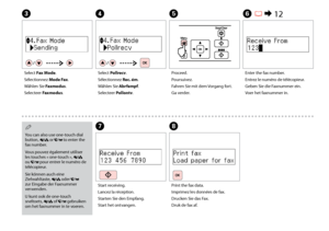 Page 62

Select Pollrecv.
Sélectionnez Rec. ém.
Wählen Sie Abrfempf.
Selecteer Pollontv.
D
Select Fax Mode.
Sélectionnez Mode Fax.
Wählen Sie Faxmodus.
Selecteer Faxmodus.
C
Enter the fax number.
Entrez le numéro de télécopieur.
Geben Sie die Faxnummer ein.
Voer het faxnummer in.
F R & 12
Proceed.
Poursuivez.
Fahren Sie mit dem Vorgang fort.
Ga verder.
E
Print the fax data.
Imprimez les données de fax.
Drucken Sie das Fax.
Druk de fax af.
H
Start receiving.
Lancez la réception.
Starten Sie den...