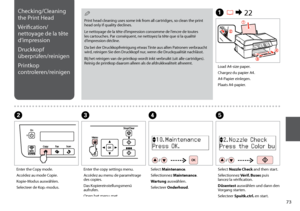Page 73

Print head cleaning uses some ink from all cartridges, so clean the print head only if quality declines.
Le nettoyage de la tête d’impression consomme de l’encre de toutes les cartouches. Par conséquent, ne nettoyez la tête que si la qualité d’impression décline.
Da bei der Druckkopfreinigung etwas Tinte aus allen Patronen verbraucht wird, reinigen Sie den Druckkopf nur, wenn die Druckqualität nachlässt.
Bij het reinigen van de printkop wordt inkt verbruikt (uit alle cartridges). Reinig de...