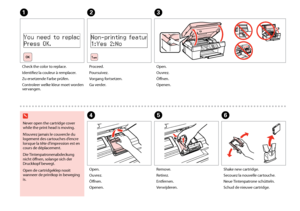 Page 88


EF
Remove.
Retirez.
Entfernen.
Verwijderen.
Shake new cartridge.
Secouez la nouvelle cartouche.
Neue Tintenpatrone schütteln.
Schud de nieuwe cartridge.
AC
D
Never open the cartridge cover while the print head is moving.
N’ouvrez jamais le couvercle du logement des cartouches d’encre lorsque la tête d’impression est en cours de déplacement.
Die Tintenpatronenabdeckung nicht öffnen, solange sich der Druckkopf bewegt.
Open de cartridgeklep nooit wanneer de printkop in beweging is.
w
Check the...