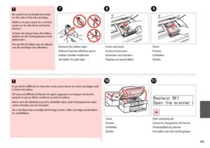 Page 89


GHI
Remove the yellow tape.
Retirez la bande adhésive jaune.
Gelben Streifen entfernen.
Verwijder de gele tape.
Insert and push.
Insérez et poussez.
Einsetzen und drücken.
Plaatsen en aandrukken.
Close.
Fermez.
Schließen.
Sluiten.
If you find it difficult to close the cover, press down on each cartridge until it clicks into place.
S’il vous est difficile de fermer le capot, appuyez sur chaque cartouche jusqu’à ce qu’un déclic confirme sa mise en place.
Wenn sich die Abdeckung nicht schließen...