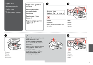 Page 91
1
CD
Remove.
Retirez.
Entfernen.
Verwijderen.
Close.
Fermez.
Schließen.
Sluiten.
B
Open.
Ouvrez.
Öffnen.
Openen.
Paper Jam – jammed 
inside 1
Bourrage papier – 
papier coincé à 
l’intérieur 1
Papierstau – Stau 
innen 1
Papier vastgelopen in 
apparaat – 1
If paper still remains near the sheet feeder, gently pull it out.
S’il reste du papier à proximité du bac feuille à feuille, retirez-le doucement.
Wenn sich noch Papier im hinteren Einzug befindet, ziehen Sie es vorsichtig heraus.
Vastgelopen...