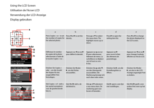 Page 12
1

Using the LCD Screen
Utilisation de l’écran LCD
Verwendung der LCD-Anzeige
Display gebruiken
abcde
Press Copies + or - to set the number of copies for the selected photo.
Press l or r to set the density.Press u or d to select the menu item. The highlight moves up or down.
Press r to open the setting item list.Press l or r to change the photo displayed on the LCD screen.
Définissez le nombre de copies de la photo sélectionnée à l’aide de la touche Copies + ou -.
Appuyez sur l ou sur r pour...