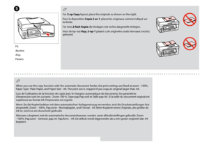 Page 26


E
Fit.
Ajustez.
Anp.
Passen.
When you use the copy function with the automatic document feeder, the print settings are fixed at zoom - 100%, Paper Type -Plain Paper, and Paper Size - A4. The print out is cropped if you copy an original larger than A4.
Lors de l’utilisation de la fonction de copie avec le chargeur automatique de documents, les paramètres 
d’impression sont les suivants : Zoom 100 %, Type pap Pap ordi et Taille pap A4. Si la taille du document original est 
supérieure au...