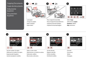 Page 30
0
Copying Documents
Copie de documents
Dokumente 
kopieren
Documenten 
kopiëren
A R &  20B R & 24C
Load paper.
Chargez du papier.
Papier einlegen.
Papier laden.
Place original horizontally.
Placez l’original horizontalement.
Original horizontal einlegen.
Origineel horizontaal leggen.
Select Copy.
Sélectionnez Copier.
Kopieren wählen.
Kop. selecteren.
F
Set the density.
Réglez la densité.
Dichte einstellen.
Dichtheid instellen.
Set the number of copies.
Définissez le nombre de copies.
Kopienanzahl...