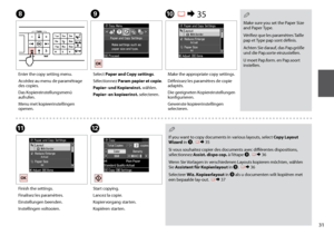 Page 31
1
I
KL
Select Paper and Copy settings.
Sélectionnez Param papier et copie.
Papier- und Kopiereinst. wählen.
Papier- en kopieerinst. selecteren.
Finish the settings.
Finalisez les paramètres.
Einstellungen beenden.
Instellingen voltooien.
Start copying.
Lancez la copie.
Kopiervorgang starten.
Kopiëren starten.
J R &  35
Make the appropriate copy settings.
Définissez les paramètres de copie adaptés.
Die geeigneten Kopiereinstellungen konfigurieren.
Gewenste kopieerinstellingen selecteren.
Make sure...