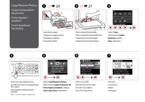Page 32

Copy/Restore Photos
Copie/restauration 
de photos
Fotos kopier./
wiederh.
Foto’s kopiëren/
herstellen
Load photo paper.
Chargez du papier photo.
Fotopapier einlegen.
Fotopapier laden.
Place original horizontally.
Placez l’original horizontalement.
Original horizontal einlegen.
Origineel horizontaal leggen.
Select Copy.
Sélectionnez Copier.
Kopieren wählen.
Kop. selecteren.
Select Copy/Restore Photos.
Sélectionnez Copier/restaurer ph.
Fotos kopier./wiederh. wählen.
Foto’s kop./herst....